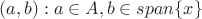 $(a,b) : a \in A, b \in span \lbrace x \rbrace$ $(a,b) : a \in A, b \in span \lbrace x \rbrace$