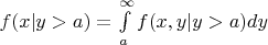 $f(x|y>a) = \int\limits_{a}^{\infty}f(x,y|y>a)dy$