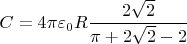 $C=4\pi\varepsilon_0 R \dfrac {2\sqrt 2}{\pi+2\sqrt 2 -2}$