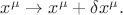 $x^{\mu} \rightarrow x^{\mu} + \delta x^{\mu}.$