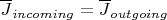 $\overline{J}_{incoming} = \overline{J}_{outgoing}$