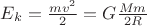 $\[{E_k} = \frac{{m{v^2}}}{2} = G\frac{{Mm}}{{2R}}\]$