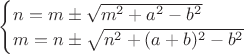 $\begin{cases}
n=m\pm\sqrt{m^2+a^2-b^2}\\
m=n\pm\sqrt{n^2+(a+b)^2-b^2}\\
\end{cases}$
