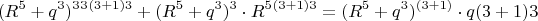 $$(R^5+q^3)^3\cdotq^3\cdotq^{(3+1)3}+(R^5+q^3)^3\cdot R^5\cdotq^{(3+1)3}  =(R^5+q^3)^{(3+1)} \cdot  q{(3+1)3}$$