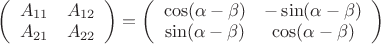 $\[\left( {\begin{array}{*{20}{c}}
   {{A_{11}}} & {{A_{12}}}  \\
   {{A_{21}}} & {{A_{22}}}  \\

 \end{array} } \right) = \left( {\begin{array}{*{20}{c}}
   {\cos (\alpha  - \beta )} & { - \sin (\alpha  - \beta )}  \\
   {\sin (\alpha  - \beta )} & {\cos (\alpha  - \beta )}  \\

 \end{array} } \right)\]
$