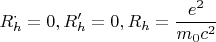 $$R^{\cdot}_h=0, R'_h=0, R_h =\frac{e^2}{m_0c^2}$$