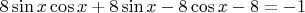 $$8\sin{x}\cos{x}+8\sin{x}-8\cos{x}-8=-1$$