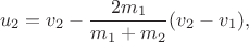 $$u_2 = v_2 - \frac{2m_1}{m_1 + m_2}(v_2 - v_1),$$