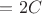 $=2C$