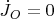 $\dot J_O=0$