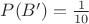 $P(B')=\frac{1}{10}$