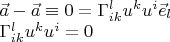 $\[\begin{array}{l}
 \vec a - \vec a \equiv 0 = \Gamma _{ik}^l{u^k}{u^i}{{\vec e}_l} \\ 
 \Gamma _{ik}^l{u^k}{u^i} = 0 \\ 
 \end{array}\]$