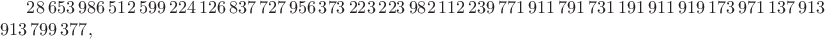$28\,653\,986\,512\,599\,224\,126\,837\,727\,956\,373\,223\,223\,982\,112\,239\,771\,911\,791\,731\,191\,911\,919\,173\,971\,137\,913\\913\,799\,377,$