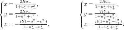 $$\begin{cases}x=\frac{2Ru_-}{1+u_-^2+v_-^2},\\ y=\frac{2Rv_-}{1+u_-^2+v_-^2},\\ z=-\frac{R(1-u_-^2-v_-^2)}{1+u_-^2+v_-^2},\end{cases}\qquad\qquad\begin{cases}x=\frac{2Ru_+}{1+u_+^2+v_+^2},\\ y=\frac{2Rv_+}{1+u_+^2+v_+^2},\\ z=\frac{R(1-u_+^2-v_+^2)}{1+u_+^2+v_+^2}.\end{cases}$$