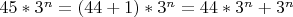 $45*3^n=(44+1)*3^n=44*3^n+3^n$