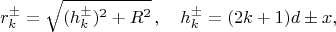 $$
r^{\pm}_k=\sqrt{(h^{\pm}_k)^2+R^2}\,,\quad h^{\pm}_k=(2k+1)d\pm x,
$$