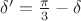 $\delta'=\frac{\pi}{3}-\delta$ $\delta'=\frac{\pi}{3}-\delta$