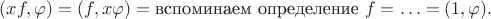 $(xf,\varphi)=(f,x\varphi)=\text{вспоминаем определение $f$}=\ldots=(1,\varphi).$