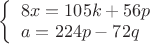 $\left\{ \begin{array}{l}
8x=105k+56p \\
a=224p-72q
\end{array} \right.$