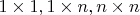 $1\times 1,1\times n,n\times n$