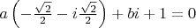 $a\left(-\frac{\sqrt{2}}{2}-i\frac{\sqrt{2}}{2}\right)+bi+1=0$