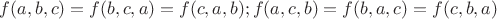 $f(a,b,c)=f(b,c,a)=f(c,a,b); f(a,c,b)=f(b,a,c)=f(c,b,a)$ $f(a,b,c)=f(b,c,a)=f(c,a,b); f(a,c,b)=f(b,a,c)=f(c,b,a)$