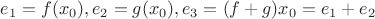$e_1 = f(x_0), e_2 = g(x_0), e_3 = (f+g)x_0 = e_1 + e_2$