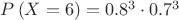 $P\left( {X = 6} \right)= {0.8^3}\cdot {0.7^3}$