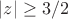 $|z|\ge 3/2$ $|z|\ge 3/2$