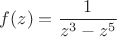 $$f(z)=\frac{1}{z^3 - z^5}$$