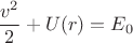 $$\frac{v^2}{2}+U(r) = E_0$$