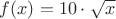 $f(x) = 10\cdot \sqrt{x}$