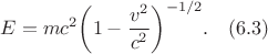 $$E=mc^2\bigg(1-\frac{v^2}{c^2}\bigg)^{-1/2}. \quad (6.3)$$