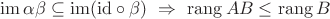 $\operatorname{im}\alpha \beta\subseteq\operatorname{im}(\mathrm{id}\circ \beta)\ \Rightarrow\ \operatorname{rang}AB\le\operatorname{rang} B$
