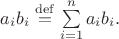 $a_i b_i\stackrel{\mathrm{def}}{=}\sum\limits_{i=1}^{n}a_i b_i.$