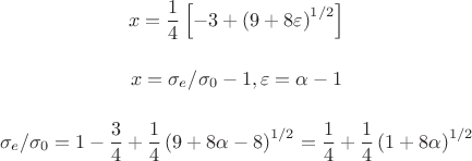 $$
x = \frac{1}{4} \left[ -3 + \left( 9 + 8\varepsilon \right)^{1/2} \right]
$$

$$
x = \sigma_{e}/\sigma_{0} - 1, \varepsilon = \alpha - 1
$$

$$
\sigma_{e}/\sigma_{0} = 1 - \frac{3}{4} + \frac{1}{4} \left( 9 + 8\alpha - 8 \right)^{1/2} = \frac{1}{4} + \frac{1}{4} \left( 1 + 8\alpha \right)^{1/2}
$$