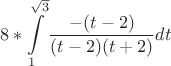 $$8*\int\limits_1^{\sqrt{3}} \dfrac {-(t-2)}{{(t-2)}{(t+2)}}{dt}$$