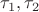 $\tau_1, \tau_2$