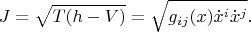 $$J=\sqrt{T(h-V)}=\sqrt{g_{ij}(x)\dot x^i\dot x^j}.$$