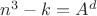 $n^3-k=A^d$