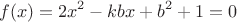 $$f(x)=2x^2-kbx+b^2+1=0$$