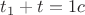 $t_1+t=1c $