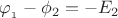 \varphi {}_{_1} - {\phi _2} =  - {E_2}