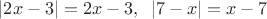 $|2x-3|=2x-3, \;\; |7-x|=x-7$