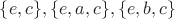 $\{e,c\},\{e,a,c\},\{e,b,c\}$