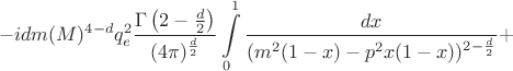 $$
- idm(M)^{4 - d}q_{e}^{2}\frac{\Gamma \left(2 - \frac{d}{2}\right)}{(4 \pi )^{\frac{d}{2}}}\int \limits_{0}^{1}\frac{dx}{(m^{2}(1 - x) - p^{2}x(1 - x))^{2 - \frac{d}{2}}}  +
$$