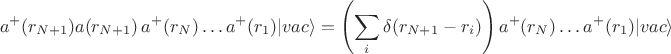 $$
a^+(r_{N+1})a(r_{N+1}) \, a^+(r_N) \dots  a^+(r_1) | vac \rangle =
\left(
{\sum\limits_i \delta(r_{N+1}-r_i)}
\right)a^+(r_N) \dots  a^+(r_1) | vac \rangle
$$