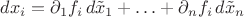 $dx_i = \partial_1 f_i\,d\tilde x_1 + \ldots + \partial_n f_i\,d\tilde x_n$