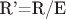 R'=R/E