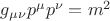 $g_{\mu\nu}p^{\mu}p^{\nu}=m^2$